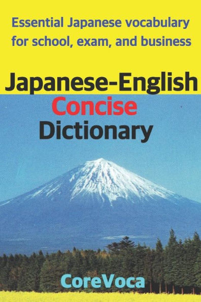 Japanese-English Concise Dictionary: Essential Japanese Vocabulary For School, Exam, And Business