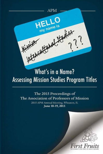 What's In A Name? Assessing Mission Studies Program Titles: The 2015 Proceedings Of The Association Of Professors Of Missions