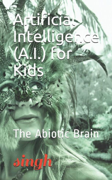 Artificial Intelligence (A.I.) For Kids: The Abiotic Brain