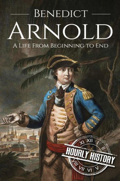 Benedict Arnold: A Life From Beginning To End (American Revolutionary War)