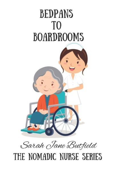 Bedpans To Boardrooms (The Nomadic Nurse Series)