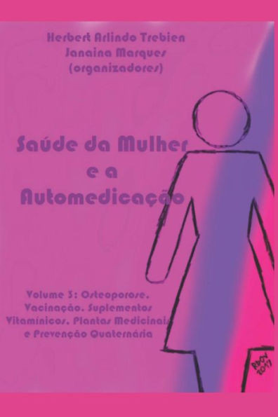 Saúde Da Mulher E A Automedicaçao: Volume 3: Osteoporose, Vacinaçao. Suplementos Vitamínicos, Plantas Medicinais E Prevençao Quaternaria (Portuguese Edition)