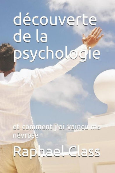 Decouverte De La Psychologie: Et Comment J'Ai Vaincu Ma Nevrose (French Edition)