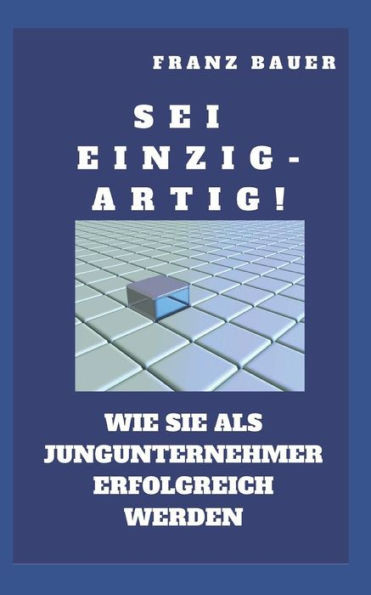Sei Einzigartig!: Wie Sie Als Epu Erfolgreich Werden. Zeigen Sie Wo Sie Besser Sind. Auch Einzel- Und Kleinunternehmer Brauchen Einen Usp! (Wirtschaft) (German Edition)