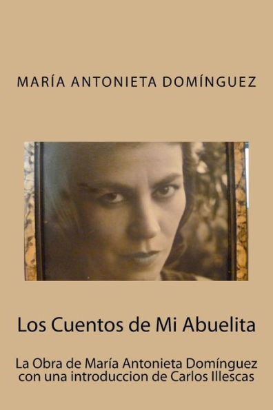 Los Cuentos De Mi Abuelita: La Obra De Maria Antonieta Dominguez Con Una Introduccion De Carlos Illescas (Short Stories Anthology) (Spanish Edition)