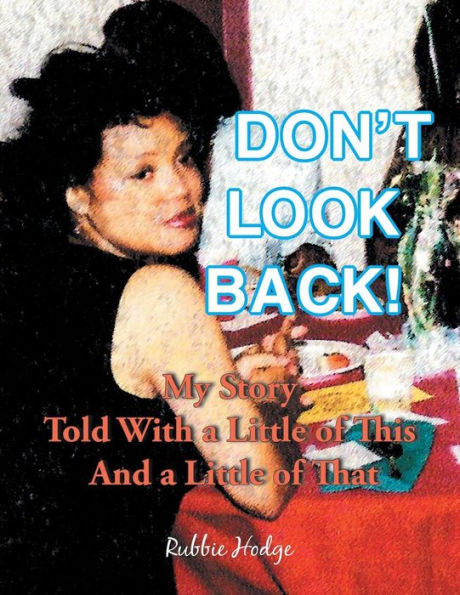 Don'T Look Back!: My Story Told With A Little Of This And A Little Of That