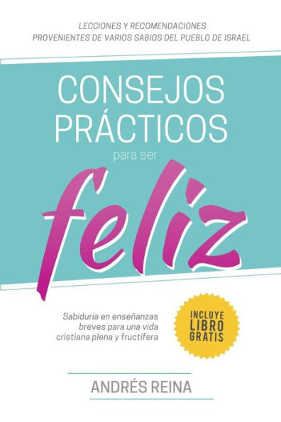 Consejos Practicos Para Vivir Feliz: Sabiduria En Ensenanzas Breves Para Una Vida Cristiana Plena Y Fructifera (Spanish Edition)