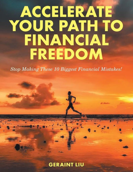 Accelerate Your Path To Financial Freedom: Stop Making These 10 Biggest Financial Mistakes!
