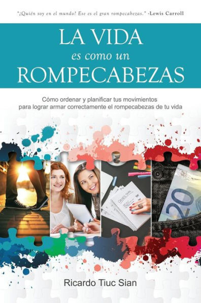 La Vida Es Como Un Rompecabezas: Como Ordenar Y Planificar Tus Movimientos Para Lograr Armar Correctamente El Rompecabezas De Tu Vida (Spanish Edition)