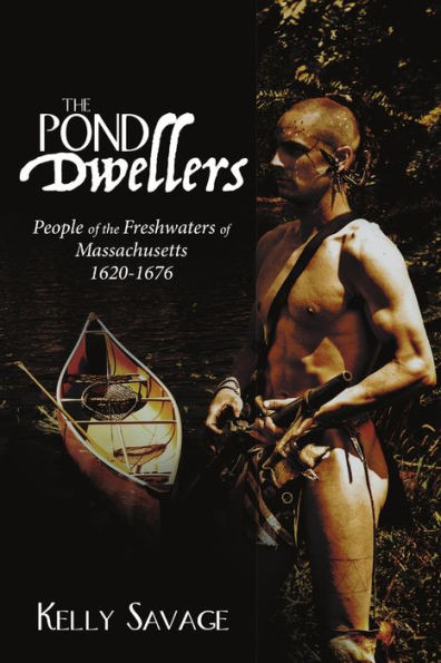 The Pond Dwellers: People Of The Freshwaters Of Massachusetts 1620-1676