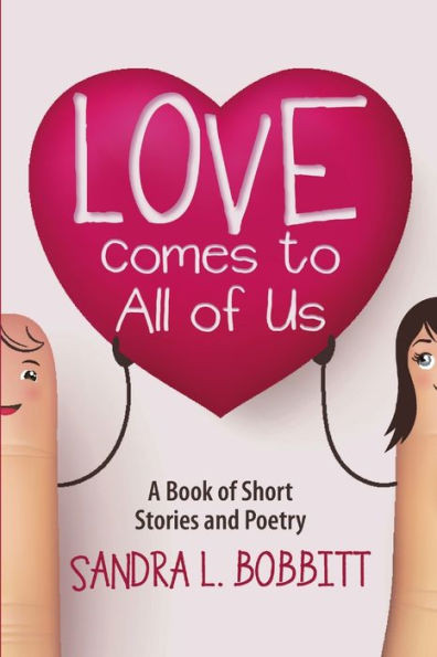 Love Comes To All Of Us: A Book Of Short Stories And Poetry