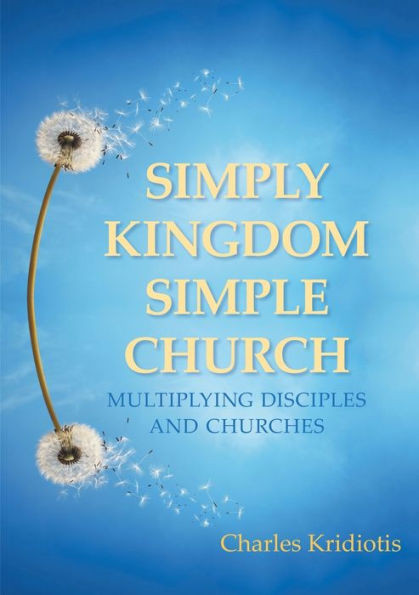 Simply Kingdom, Simple Church: Multiplying Disciples And Churches