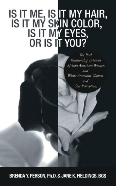 Is It Me, Is It My Hair, Is It My Skin Color, Is It My Eyes, Or Is It You?: The Real Relationship Between African American Women And White American Women