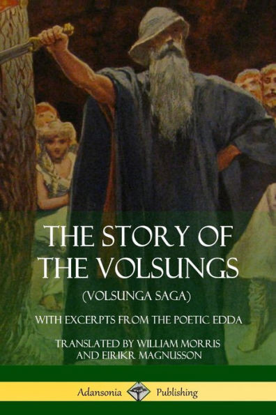 The Story Of The Volsungs (Volsunga Saga): With Excerpts From The Poetic Edda