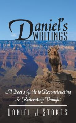 Daniel's Writings: A Poet's Guide To Forming & Overcoming Thought
