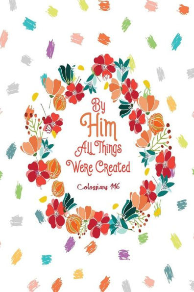 By Him All Things Were Created: Bible Verse Quote Cover Composition Notebook Portable
