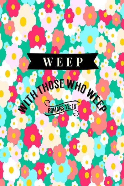 Weep With Those Who Weep: Bible Verse Quote Cover Composition Notebook Portable