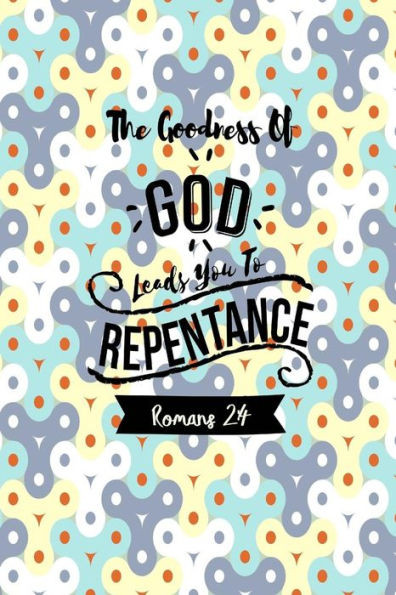 The Goodness Of God Leads You To Repentance: Bible Verse Quote Cover Composition Notebook Portable