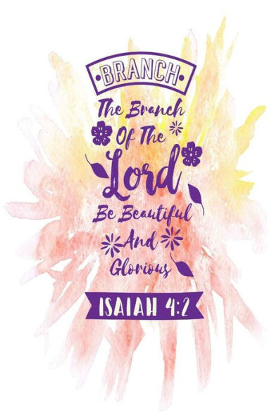 The Branch Of The Lord Be Beautiful And Glorious: Names Of Jesus Bible Verse Quote Cover Composition Notebook Portable