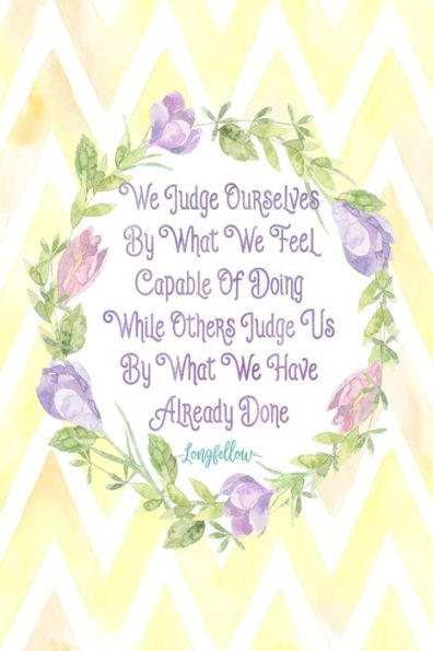 We Judge Ourselves By What We Feel Capable Of Doing, While Others Judge Us By What We Have Already Done: Blank Lined Book Portable