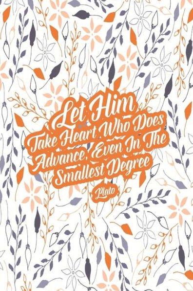 Let Him Take Heart Who Does Advance, Even In The Smallest Degree: Daily Journal Blank Lined Portable