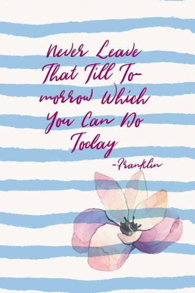 Never Leave That Till To-Morrow Which You Can Do Today: Blank Lined Journal Portable