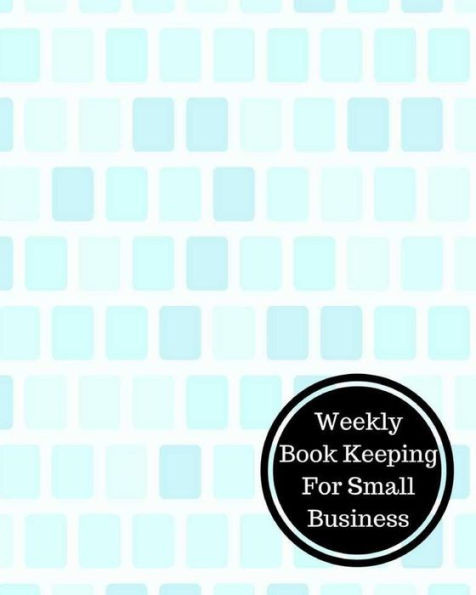 Weekly Book Keeping For Small Business: Weekly Bookkeeping Record