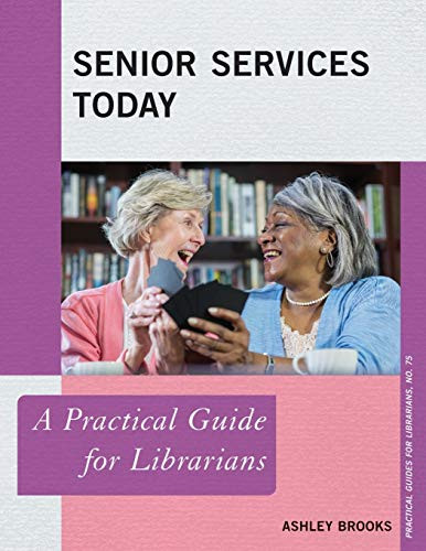 Senior Services Today: A Practical Guide for Librarians (Volume 75) (Practical Guides for Librarians, 75)