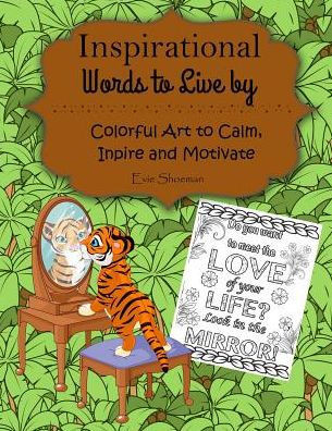 Inspirational Words To Live By: Colorful Art To Calm, Inspire And Motivate