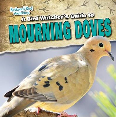 A Bird Watcher's Guide To Mourning Doves (Backyard Bird Watchers)