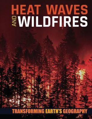 Heat Waves And Wildfires (Transforming Earth's Geography)