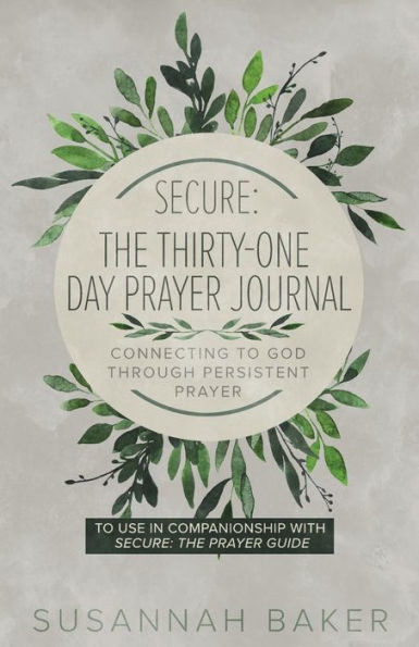 Secure: The Thirty-One Day Prayer Journal Connecting To God Through Persistent Prayer