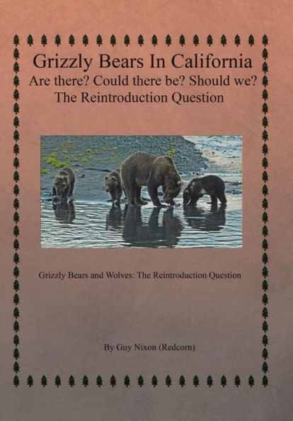 Grizzly Bears In California Are There? Could There Be? Should We? The Reintroduction Question: Grizzly Bears And Wolves: The Reintroduction Question