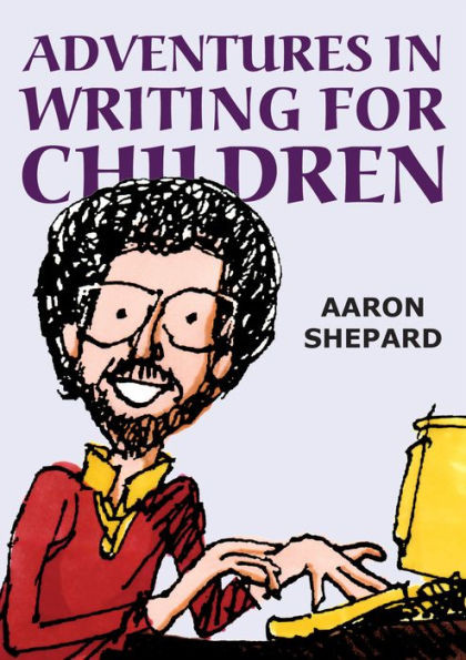 Adventures In Writing For Children: More Of An Author's Inside Tips On The Art And Business Of Writing Children's Books And Publishing Them