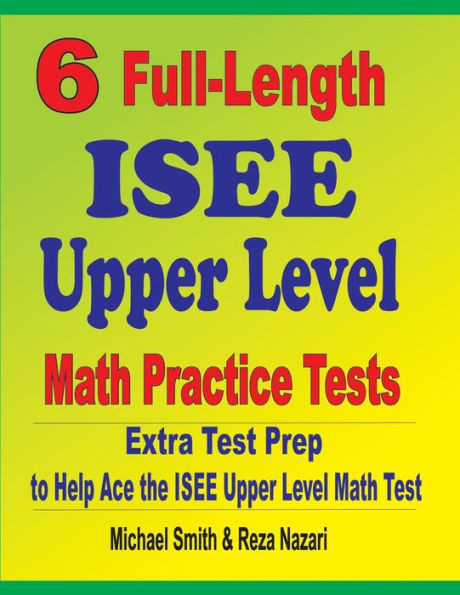 6 Full-Length Isee Upper Level Math Practice Tests: Extra Test Prep To Help Ace The Isee Upper Level Math Test