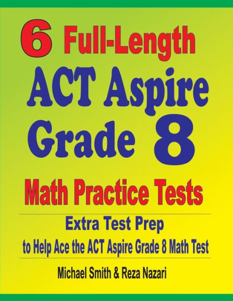 6 Full-Length Act Aspire Grade 8 Math Practice Tests: Extra Test Prep To Help Ace The Act Aspire Math Test