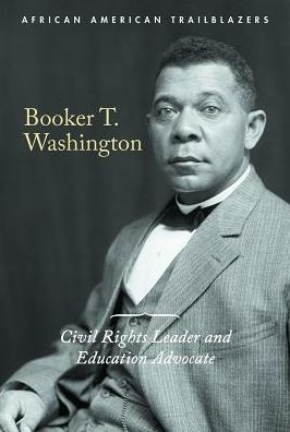 Booker T. Washington: Civil Rights Leader And Education Advocate (African American Trailblazers)