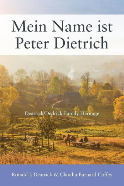 Mein Name Ist Peter Dietrich: Deatrick/Dedrick Family Heritage