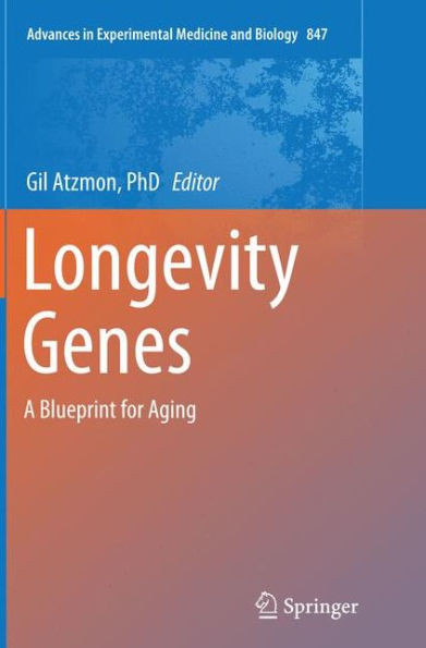 Longevity Genes: A Blueprint For Aging (Advances In Experimental Medicine And Biology, 847)