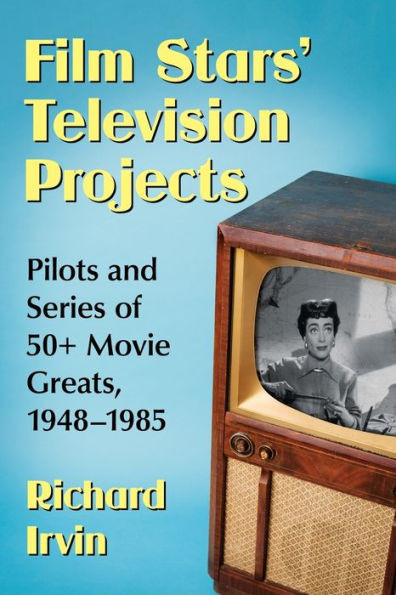 Film Stars' Television Projects: Pilots And Series Of 50+ Movie Greats, 1948-1985