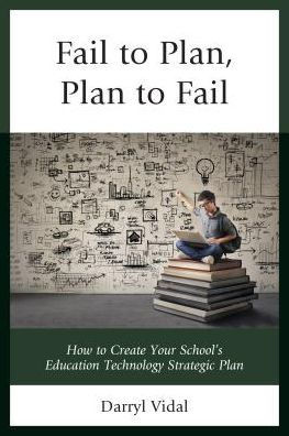 Fail To Plan, Plan To Fail: How To Create Your School's Education Technology Strategic Plan (Mapit®)