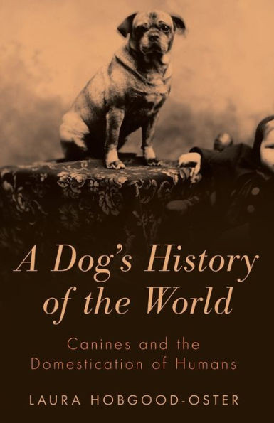 A Dog's History Of The World: Canines And The Domestication Of Humans