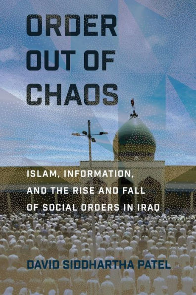 Order Out Of Chaos: Islam, Information, And The Rise And Fall Of Social Orders In Iraq (Religion And Conflict)