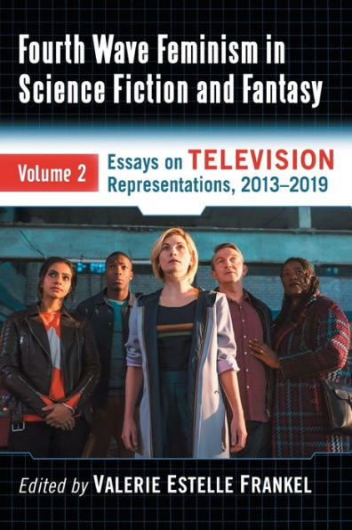 Fourth Wave Feminism In Science Fiction And Fantasy: Volume 2. Essays On Television Representations, 2013-2019