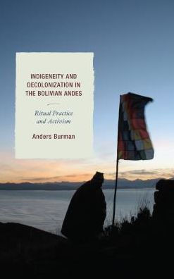 Indigeneity And Decolonization In The Bolivian Andes: Ritual Practice And Activism