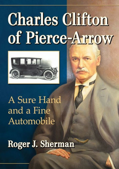 Charles Clifton Of Pierce-Arrow: A Sure Hand And A Fine Automobile