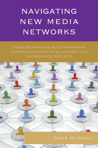 Navigating New Media Networks: Understanding And Managing Communication Challenges In A Networked Society (Studies In New Media)