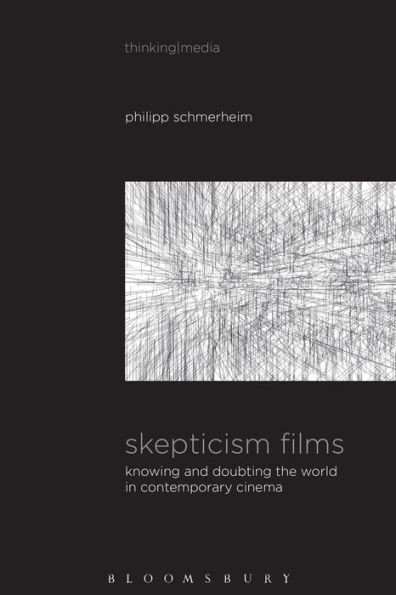 Skepticism Films: Knowing And Doubting The World In Contemporary Cinema (Thinking Media)