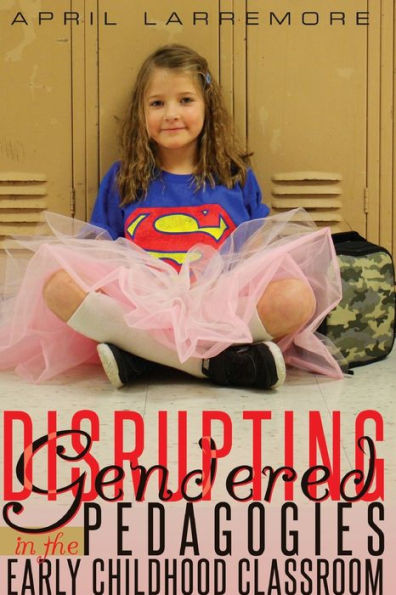 Disrupting Gendered Pedagogies In The Early Childhood Classroom (Childhood Studies)