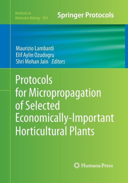 Protocols For Micropropagation Of Selected Economically-Important Horticultural Plants (Methods In Molecular Biology, 994)